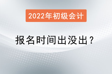 2022年初級(jí)會(huì)計(jì)師報(bào)名時(shí)間出沒(méi)出？