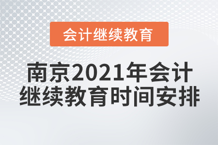南京2021年會計繼續(xù)教育時間安排 南京2021年會計繼續(xù)教育時間安排