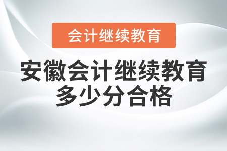 安徽會(huì)計(jì)繼續(xù)教育多少分合格？