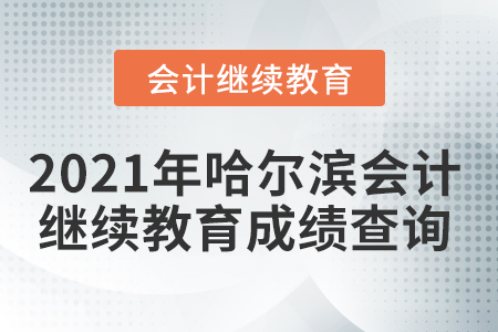2021年哈爾濱會計繼續(xù)教育成績如何查詢？