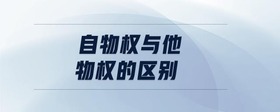 自物權(quán)與他物權(quán)的區(qū)別