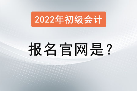 2022初級(jí)會(huì)計(jì)證報(bào)名官網(wǎng)是？