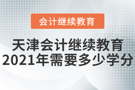 天津會計繼續(xù)教育2021年需要多少學(xué)分？