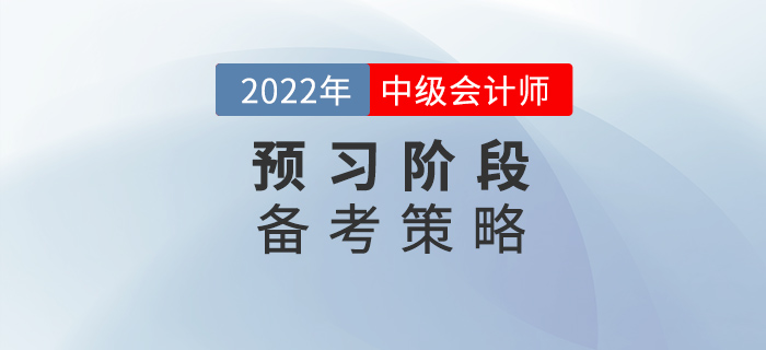 2022年中級會計備考預(yù)習(xí)階段，要懂得使用策略