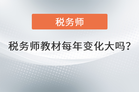 稅務(wù)師教材每年變化大嗎？