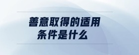 善意取得的適用條件是什么