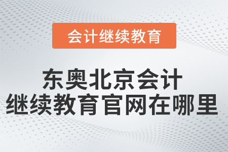 東奧北京會計繼續(xù)教育官網(wǎng)在哪里？