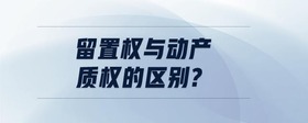留置權(quán)與動產(chǎn)質(zhì)權(quán)的區(qū)別?