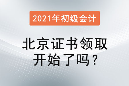 北京2021年初級(jí)會(huì)計(jì)證書(shū)領(lǐng)取開(kāi)始了嗎？