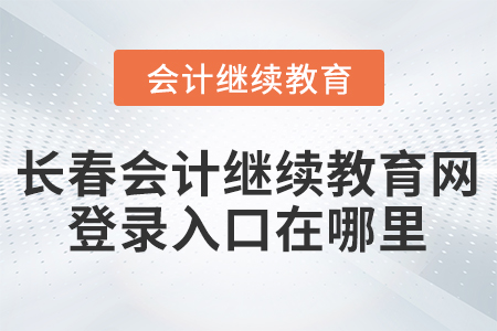 長(zhǎng)春會(huì)計(jì)繼續(xù)教育網(wǎng)登錄入口在哪里？
