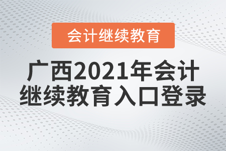 廣西2021年會(huì)計(jì)繼續(xù)教育入口登錄