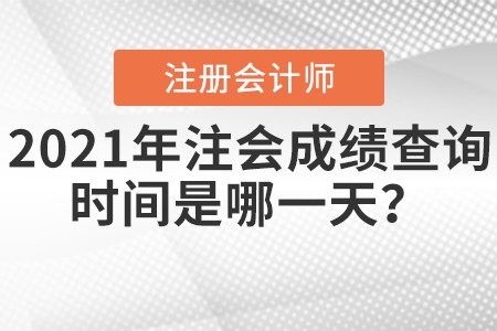 2021年注會(huì)成績(jī)查詢時(shí)間是哪一天？