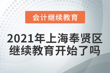 2021年上海奉賢區(qū)會計繼續(xù)教育開始了嗎？