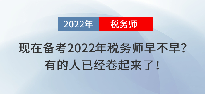 現(xiàn)在備考2022年稅務(wù)師考試早不早？有的人已經(jīng)卷起來(lái)了！
