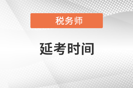 貴州稅務(wù)師延考時間是什么時候？