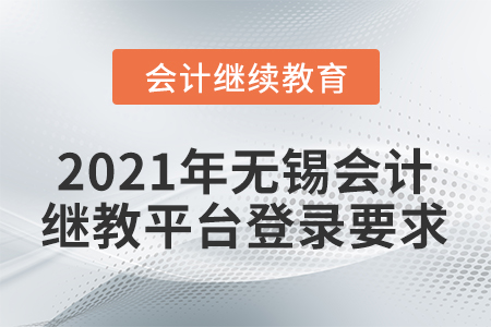 2021年無(wú)錫會(huì)計(jì)繼續(xù)教育平臺(tái)登錄要求