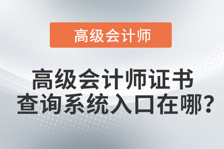 高級(jí)會(huì)計(jì)師證書查詢系統(tǒng)入口在哪？