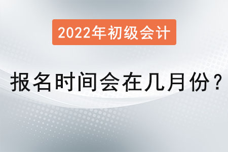 初級(jí)會(huì)計(jì)職稱(chēng)報(bào)名時(shí)間會(huì)在幾月份？