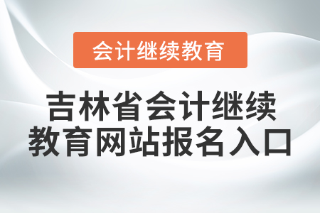 吉林省會計繼續(xù)教育網(wǎng)站報名入口
