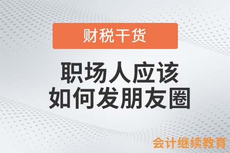 會計人應(yīng)該如何發(fā)朋友圈？