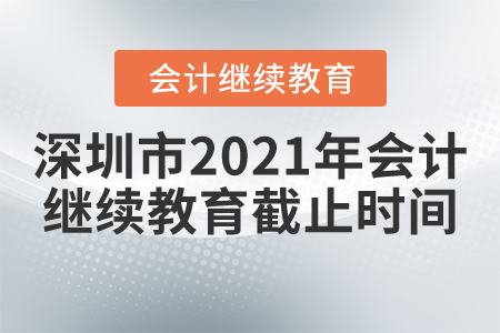 深圳市2021年會(huì)計(jì)繼續(xù)教育截止時(shí)間