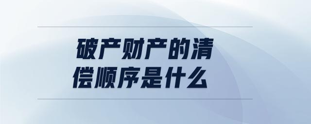 破產(chǎn)財產(chǎn)的清償順序是什么