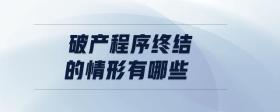 破產(chǎn)程序終結(jié)的情形有哪些