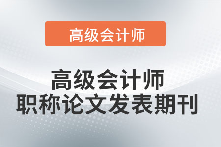 高級(jí)會(huì)計(jì)師職稱論文發(fā)表期刊