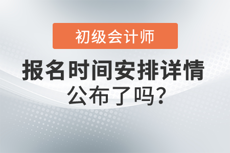 2022初級(jí)會(huì)計(jì)報(bào)名時(shí)間安排詳情公布了嗎？