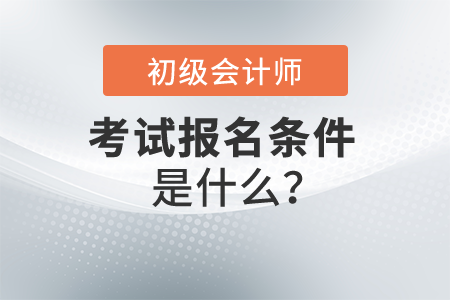 2022年初級(jí)會(huì)計(jì)師報(bào)名條件是什么？