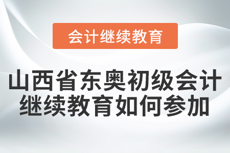 山西省東奧初級(jí)會(huì)計(jì)繼續(xù)教育如何參加？