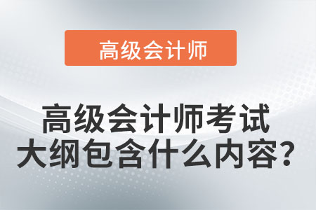 高級(jí)會(huì)計(jì)師考試大綱包含什么內(nèi)容？