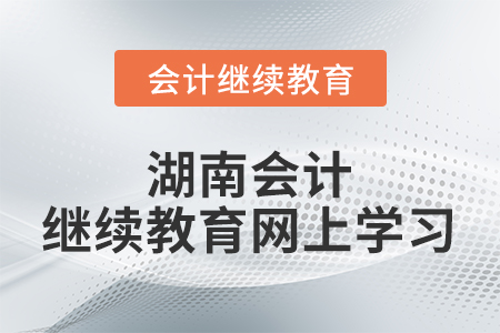 湖南會(huì)計(jì)繼續(xù)教育網(wǎng)上學(xué)習(xí)