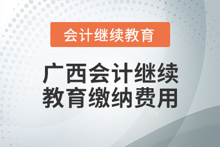 廣西會計繼續(xù)教育繳納費(fèi)用