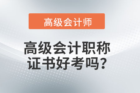 高級(jí)會(huì)計(jì)職稱(chēng)證書(shū)好考嗎？