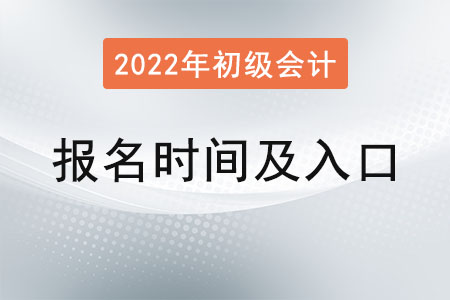 2022年初級會計報名時間和入口是？
