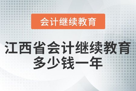江西省會計繼續(xù)教育多少錢一年？