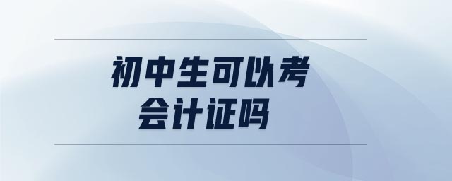 初中生可以考會(huì)計(jì)證嗎