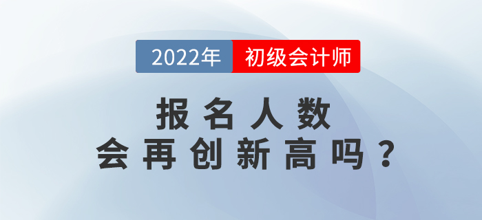 初級會計(jì)職稱報(bào)名人數(shù)已達(dá)462.6萬人，2022年考生要抓緊！