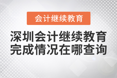 深圳會(huì)計(jì)繼續(xù)教育完成情況在哪查詢？