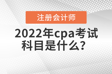 2022年cpa考試科目是什么？