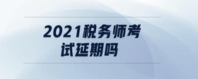 2021稅務(wù)師考試延期嗎