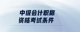 中級會計(jì)職稱資格考試條件