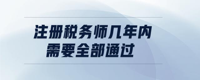 注冊稅務師幾年內(nèi)需要全部通過