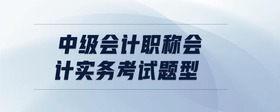 中級會計(jì)職稱會計(jì)實(shí)務(wù)考試題型