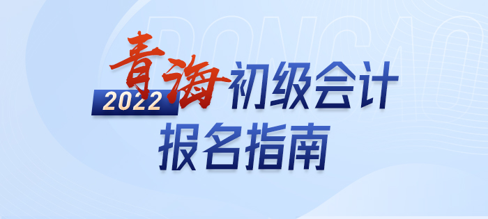 2022年青海省玉樹(shù)初級(jí)會(huì)計(jì)考試報(bào)名攻略已備好