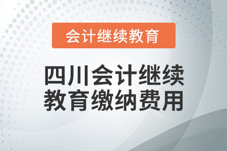 四川會計繼續(xù)教育繳納費用