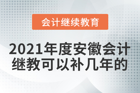 2021年度安徽會(huì)計(jì)繼續(xù)教育可以補(bǔ)幾年的？