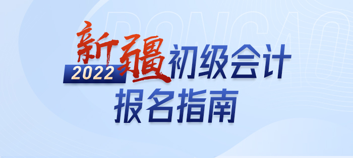 政策全知道：2022年新疆自治區(qū)巴音郭楞蒙古初級(jí)會(huì)計(jì)師考試報(bào)名詳解