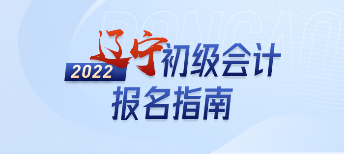 政策全知道：2022年遼寧省丹東初級會計考試報名詳解
